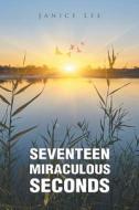 Seventeen Miraculous Seconds di Janice Lee edito da Christian Faith Publishing