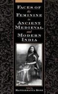 Faces of the Feminine in Ancient, Medieval, & Modern India edito da OXFORD UNIV PR