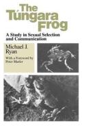 The Tungara Frog: A Study in Sexual Selection and Communication di Michael J. Ryan edito da UNIV OF CHICAGO PR