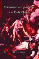 Martyrdom And Persecution In The Early Church di W. H. C. Frend edito da James Clarke & Co Ltd