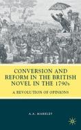 Conversion and Reform in the British Novel in the 1790s di Arnold A. Markley edito da Palgrave Macmillan