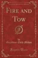 Fire And Tow (classic Reprint) di Geraldine Edith Mitton edito da Forgotten Books