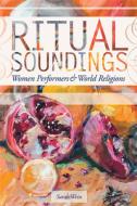 Ritual Soundings di Sarah Weiss edito da University of Illinois Press