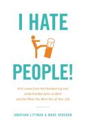 I Hate People!: Kick Loose from the Overbearing and Underhanded Jerks at Work and Get What You Want Out of Your Job di Jonathan Littman, Marc Hershon edito da LITTLE BROWN & CO