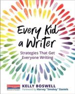 Every Kid a Writer: Strategies That Get Everyone Writing di Kelly Boswell edito da HEINEMANN EDUC BOOKS