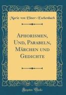 Aphorismen, Und, Parabeln, Marchen Und Gedichte (Classic Reprint) di Marie Von Ebner-Eschenbach edito da Forgotten Books