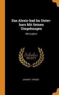 Das Alexis-bad Im Unter-harz Mit Seinen Umgebungen di Johann F Kruger edito da Franklin Classics