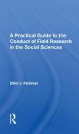 A Practical Guide To The Conduct Of Field Research In The Social Sciences di Elliot J. Feldman edito da Taylor & Francis Ltd