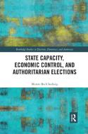 State Capacity, Economic Control, And Authoritarian Elections di Merete Seeberg edito da Taylor & Francis Ltd