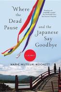 Where the Dead Pause, and the Japanese Say Goodbye: A Journey di Marie Mutsuki Mockett edito da W W NORTON & CO