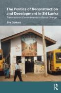 The Politics of Reconstruction and Development in Sri Lanka di Eva (University of Bielefeld Gerharz edito da Taylor & Francis Ltd