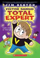 Let's Do A Thing! (Victor Shmud, Total Expert #1) di Jim Benton edito da Scholastic Inc.