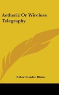 Aetheric or Wireless Telegraphy di Robert Gordon Blaine edito da Kessinger Publishing