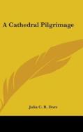 A Cathedral Pilgrimage di JULIA C. R. DORR edito da Kessinger Publishing