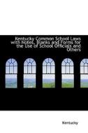 Kentucky Common School Laws With Notes, Blanks And Forms For The Use Of School Officials And Others di Kentucky edito da Bibliolife