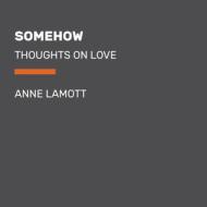 Somehow: Thoughts on Love di Anne Lamott edito da RANDOM HOUSE LARGE PRINT