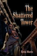 The Shattered Tower di Kevin Morris edito da iUniverse