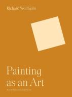 Painting As An Art di Richard Wollheim edito da Princeton University Press
