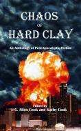 Chaos of Hard Clay: An Anthology of Post-Apocalyptic Fiction di G. Allen Cook edito da Banjaxed Books