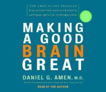 Making a Good Brain Great: The Amen Clinic Program for Achieving and Sustaining Optimal Mental Performance di Daniel G. Amen edito da Random House Audio Assets