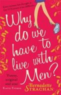 Why Do We Have To Live With Men? di Bernadette Strachan edito da Little, Brown Book Group