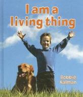 I Am a Living Thing di Bobbie Kalman edito da Crabtree Publishing Company