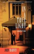 In a True Light: A Novel of Crime di John B. Harvey edito da Carroll & Graf Publishers