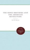 The Howe Brothers and the American Revolution di Ira D. Gruber edito da UNIV OF NORTH CAROLINA PR