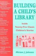 Building a Child's Library: Inside Twenty-Five Classic Children's Stories di Miriam J. Johnson edito da PAULIST PR