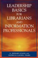Leadership Basics for Librarians and Information Professionals di G. Edward Evans edito da Scarecrow Press