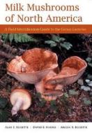 Milk Mushrooms of North America: A Field Identification Guide to the Genus Lactarius di Alan Bessette, David Harris, Arleen Bessette edito da SYRACUSE UNIV PR