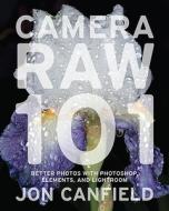 Camera Raw 101 di Jon Canfield edito da Watson-guptill Publications