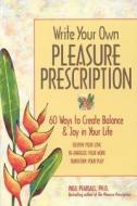 Write Your Own Pleasure Prescription: An Eye-Opening Account of Teaching in Postmodern America di Paul Pearsall edito da HUNTER HOUSE