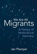 We Are All Migrants di Jan Plamper edito da Cambridge University Press