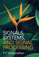 Signals, Systems And Signal Processing di P. P. Vaidyanathan edito da Cambridge University Press