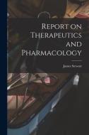 Report On Therapeutics And Pharmacology [microform] di Stewart James 1847-1906 Stewart edito da Legare Street Press