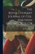 The Revolutionary Journal of Col. Jeduthan Baldwin, 1775-1778 di Jeduthan Baldwin edito da LEGARE STREET PR