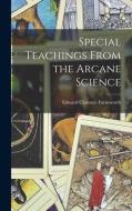 Special Teachings From the Arcane Science di Edward Clarence Farnsworth edito da LEGARE STREET PR