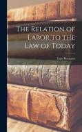 The Relation of Labor to the Law of Today di Lujo Brentano edito da LEGARE STREET PR
