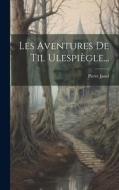 Les Aventures De Til Ulespiègle... di Pierre Janet edito da LEGARE STREET PR