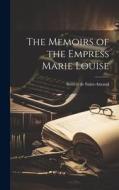 The Memoirs of the Empress Marie Louise di Imbert De Saint-Amand edito da LEGARE STREET PR