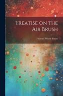 Treatise on the air Brush di Samuel Wilson Frazer edito da LEGARE STREET PR