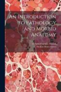An Introduction to Pathology and Morbid Anatomy di Thomas Henry Green, Hubert Montague Murray edito da LEGARE STREET PR