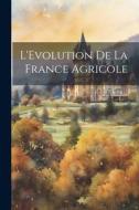 L'Evolution de la France Agricole di Anonymous edito da LEGARE STREET PR