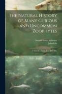 The Natural History of Many Curious and Uncommon Zoophytes: Collected ... by the Late John Ellis di John Ellis, Daniel Charles Solander edito da LEGARE STREET PR