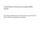 International Restraints to Competitiveness of the U.S. Heavy Electrical Equipment Industry di United States General Accounting of Gao edito da INDEPENDENTLY PUBLISHED