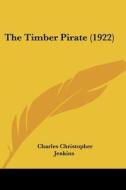 The Timber Pirate (1922) di Charles Christopher Jenkins edito da Kessinger Publishing