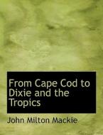 From Cape Cod To Dixie And The Tropics di John Milton MacKie edito da Bibliolife