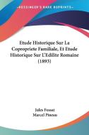 Etude Historique Sur La Copropriete Familiale, Et Etude Historique Sur L'Edilite Romaine (1893) di Jules Fossat, Marcel Pineau edito da Kessinger Publishing
