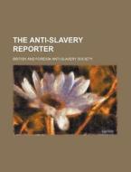 The Anti-Slavery Reporter di British & Foreign School Society, British and Foreign Society edito da Rarebooksclub.com